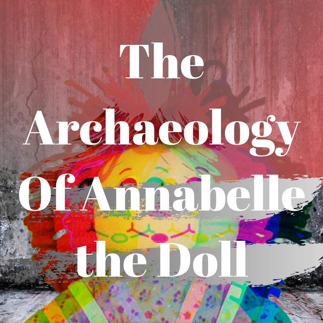 The Archaeology Of Annabelle the Doll